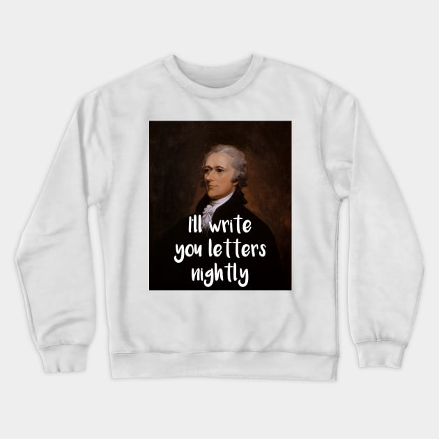 I'll write you letters nightly - Hamilton inspired Crewneck Sweatshirt by tziggles